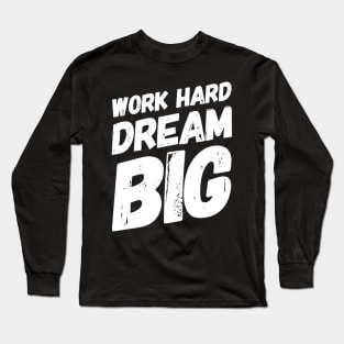 Work hard dream big Long Sleeve T-Shirt